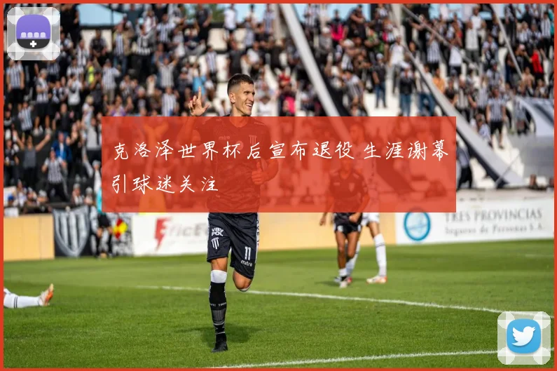 克洛泽世界杯后宣布退役 生涯谢幕引球迷关注