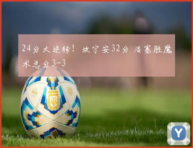 24分大逆转！坎宁安32分 活塞胜魔术总分3-3