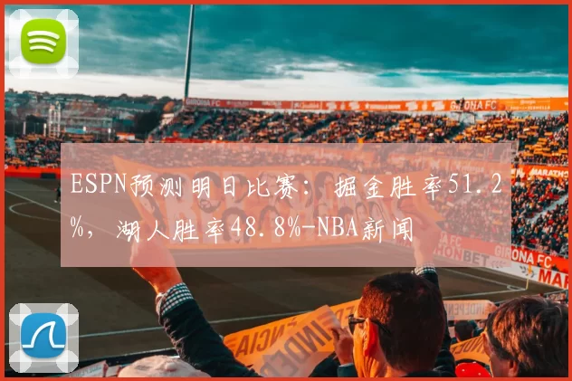 ESPN预测明日比赛:掘金胜率51.2%,湖人胜率48.8%-NBA新闻
