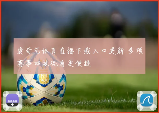 爱奇艺体育直播下载入口更新 多项赛事回放观看更便捷