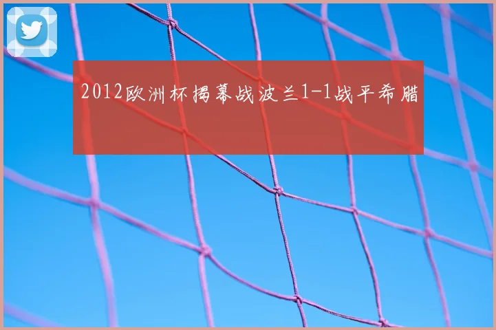 2012欧洲杯揭幕战波兰1-1战平希腊