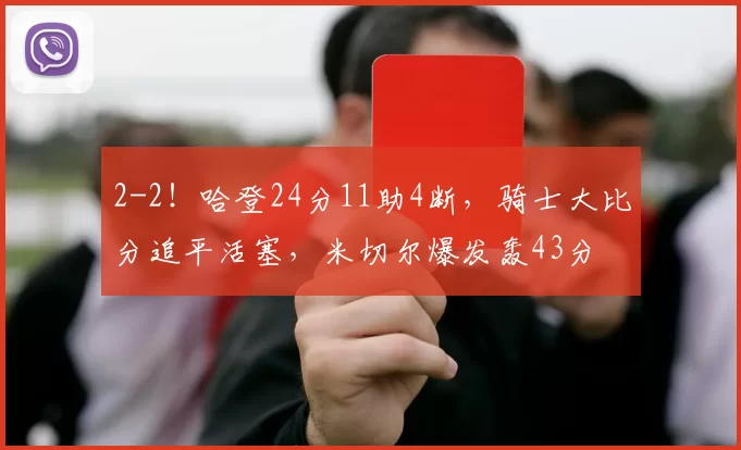2-2!哈登24分11助4断,骑士大比分追平活塞,米切尔爆发轰43分