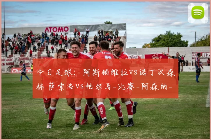 今日足球：阿斯顿维拉vs诺丁汉森林 萨索洛vs帕尔马_比赛_阿森纳_罗马