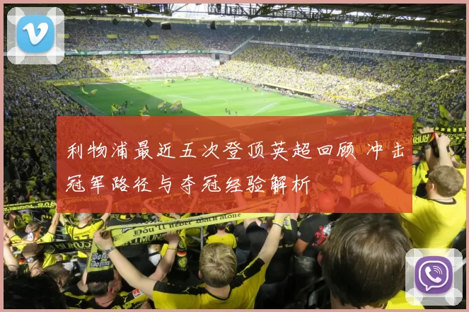 利物浦最近五次登顶英超回顾 冲击冠军路径与夺冠经验解析