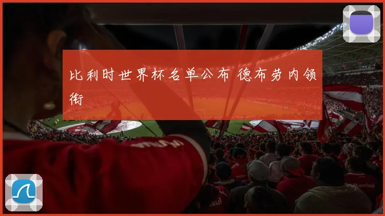 比利时世界杯名单公布 德布劳内领衔