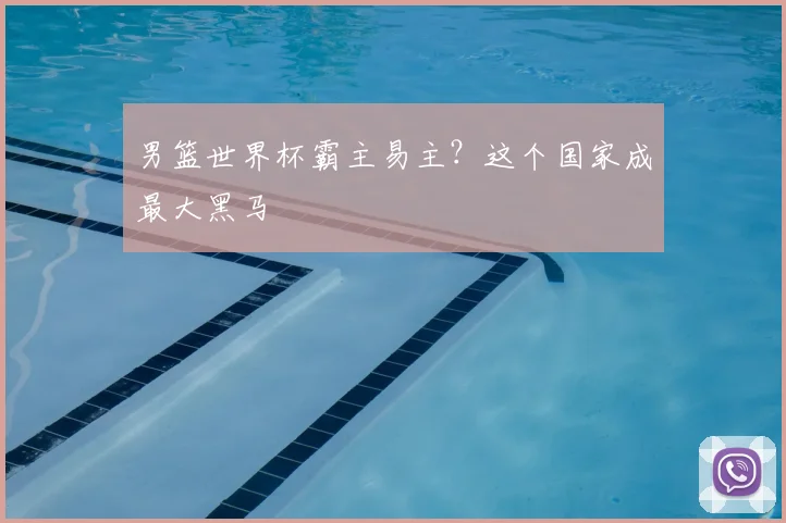 男篮世界杯霸主易主?这个国家成最大黑马