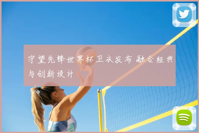 守望先锋世界杯卫衣发布 融合经典与创新设计