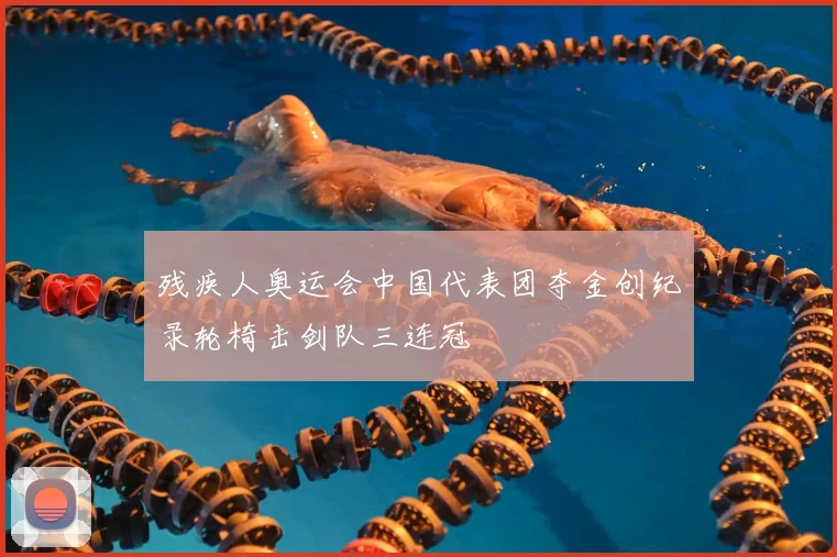 残疾人奥运会中国代表团夺金创纪录轮椅击剑队三连冠