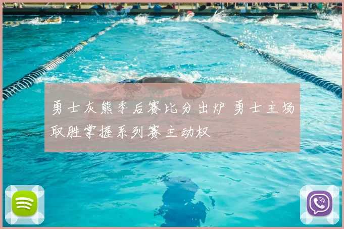 勇士灰熊季后赛比分出炉 勇士主场取胜掌握系列赛主动权