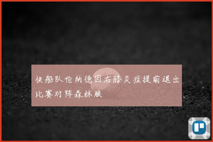 快船队伦纳德因右膝炎症提前退出比赛对阵森林狼